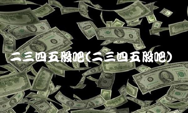 二三四五股吧(二三四五股吧)