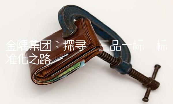 金隅集团：探寻三品一标标准化之路