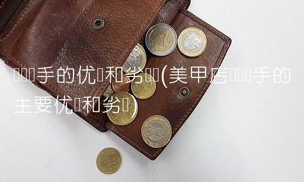 竞争对手的优势和劣势条(美甲店竞争对手的主要优势和劣势)