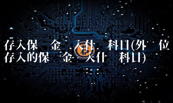 存入保证金计入什么科目(外单位存入的保证金计入什么科目)