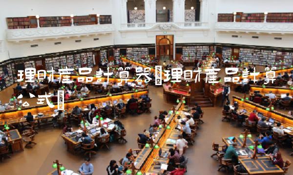 理财产品计算器(理财产品计算公式)