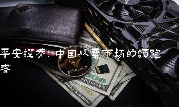 平安证券：中国股票市场的领跑者