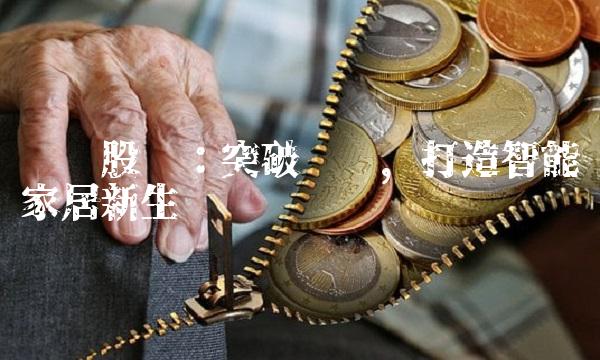 巢东股份：突破传统，打造智能家居新生态