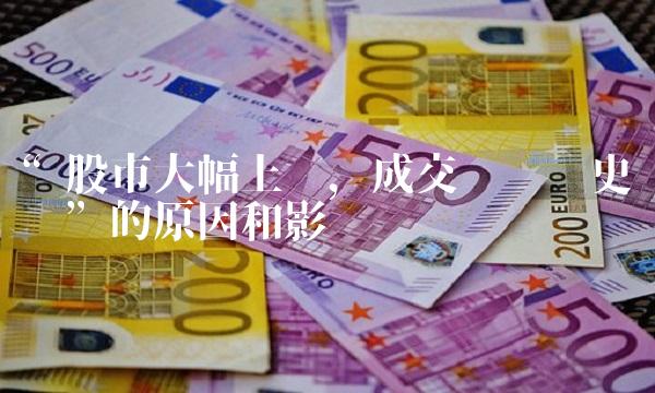股市大幅上涨，成交额创历史纪录的原因和影响