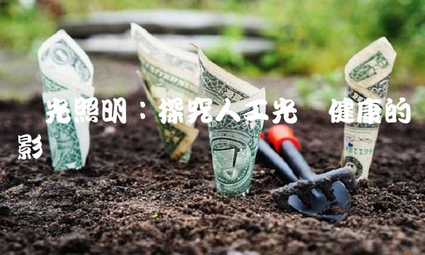 阳光照明：探究人工光对健康的影响