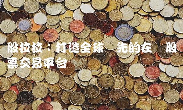 股拉拉：打造全球领先的在线股票交易平台