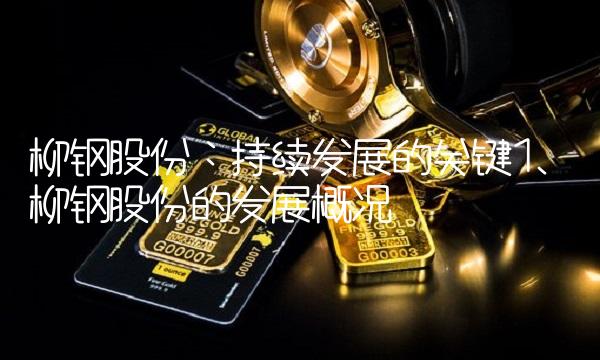 柳钢股份：持续发展的关键1. 柳钢股份的发展概况