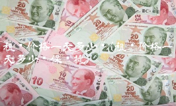 租车价格一天多少钱(租车价格一天多少钱保时捷)