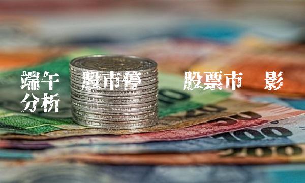 端午节股市停盘对股票市场影响分析