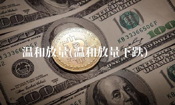 温和放量(温和放量下跌)