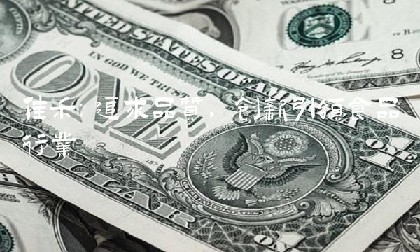 佳禾：追求品质，创新引领食品行业