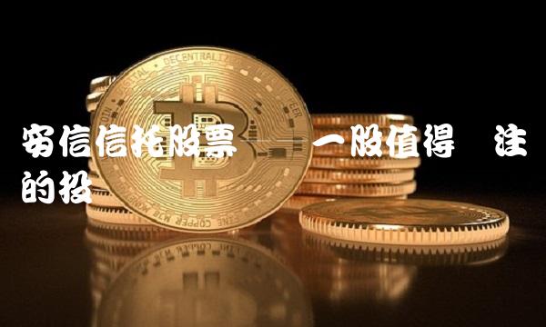 安信信托股票——一股值得关注的投资机会