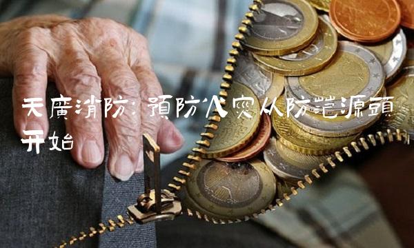 天广消防：预防火灾从防范源头开始