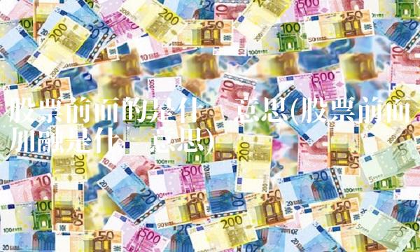 股票前面的是什么意思(股票前面加融是什么意思)