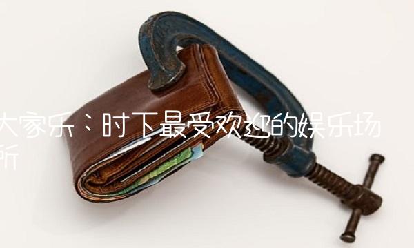 大家乐：时下最受欢迎的娱乐场所