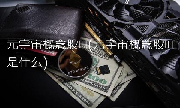 元宇宙概念股龙头(元宇宙概念股龙头是什么)