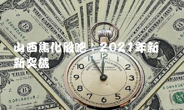 山西焦化股吧：2021年新经济新突破