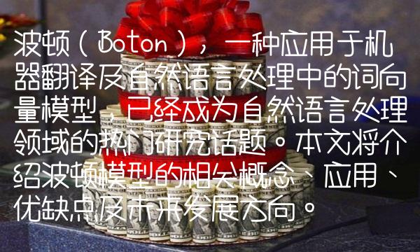 波顿（Boton）, 一种应用于机器翻译及自然语言处理中的词向量模型，已经成为自然语言处理领域的热门研究话题。本文将介绍波顿模型的相关概念、应用、优缺点及未来发展方向。