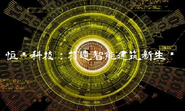 恒帅科技：打造智能建筑新生态