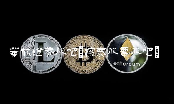 华林证券股吧(榕泰股票股吧)