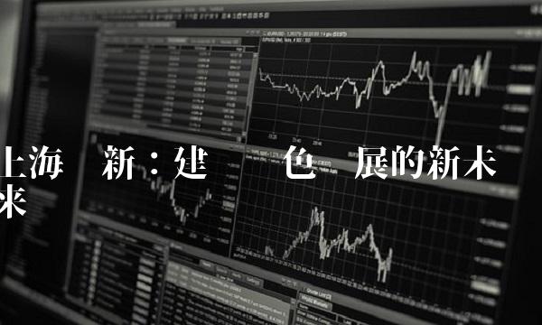 上海绿新：建设绿色发展的新未来