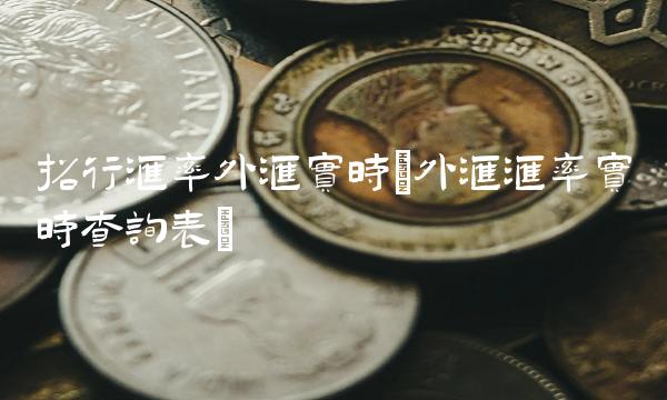 招行汇率外汇实时(外汇汇率实时查询表)