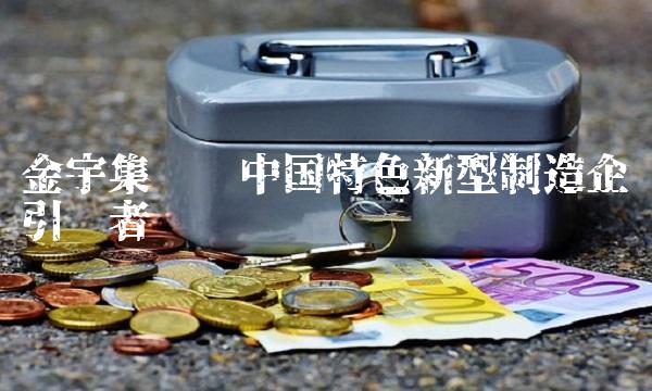金宇集团——中国特色新型制造企业引领者