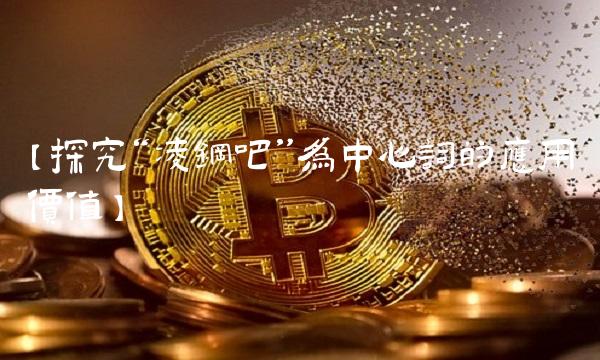 【探究凌钢吧为中心词的应用价值】