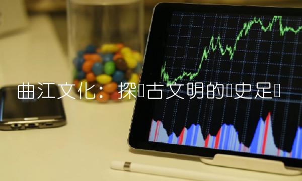 曲江文化：探寻古文明的历史足迹