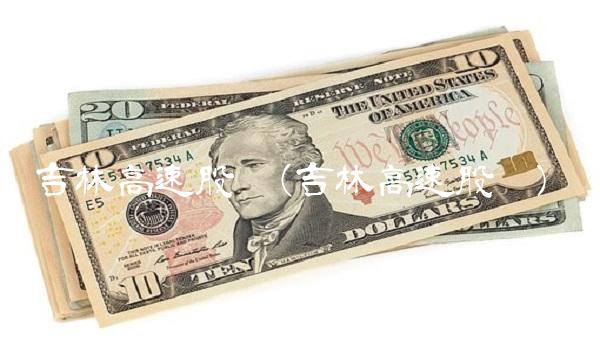 吉林高速股吧(吉林高速股份)