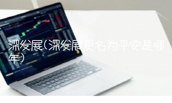深发展(深发展更名为平安是哪年)