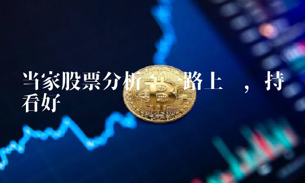 当家股票分析：一路上涨，持续看好