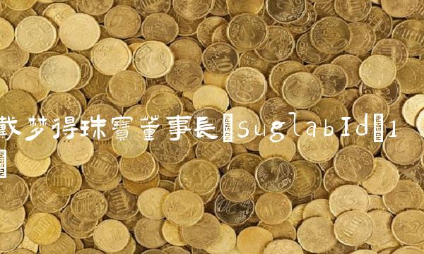 戴梦得珠宝董事长(suglabId_1)