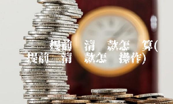 联众优车提前结清贷款怎么算(联众优车提前结清贷款怎么操作)