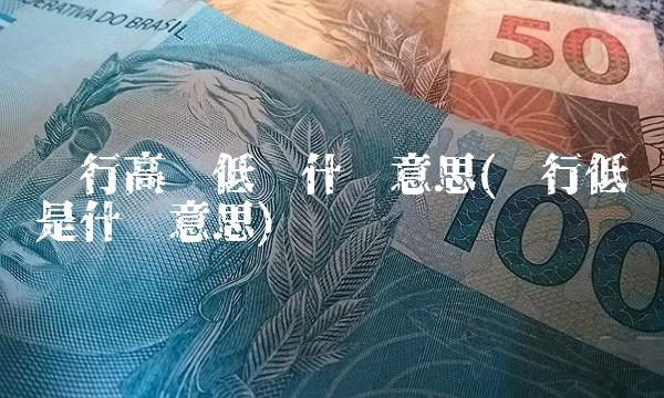 银行高柜低柜什么意思(银行低柜是什么意思)