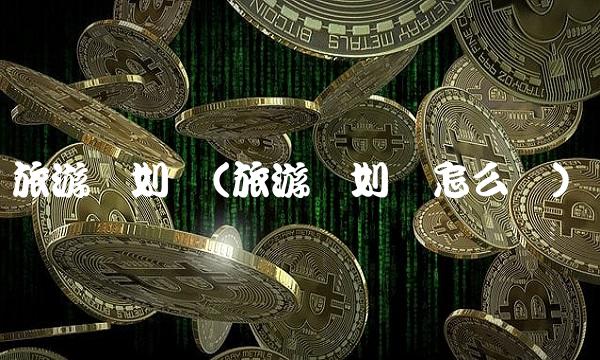 旅游计划书(旅游计划书怎么写)