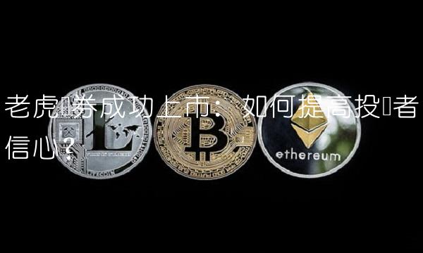 老虎证券成功上市：如何提高投资者信心？