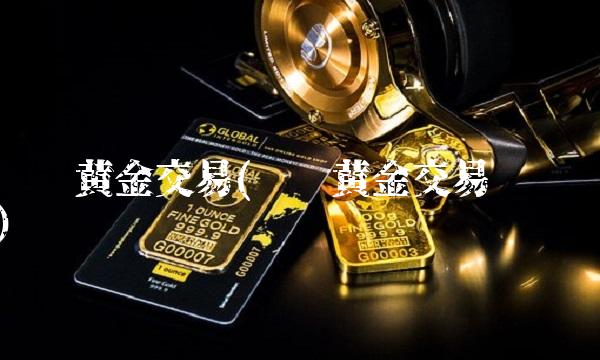 现货黄金交易(现货黄金交易时间)