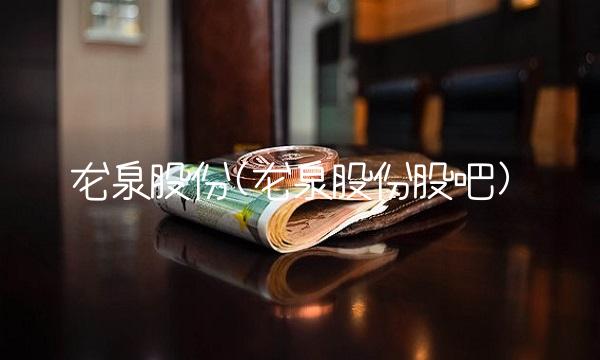 龙泉股份(龙泉股份股吧)