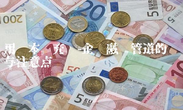 用资本补充债-企业融资管道的优势与注意点