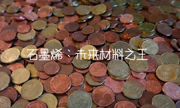 石墨烯：未来材料之王