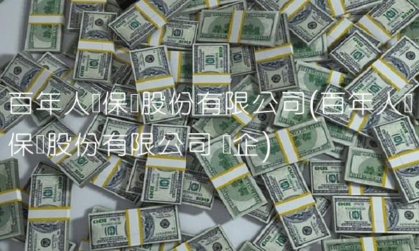 百年人寿保险股份有限公司(百年人寿保险股份有限公司 国企)