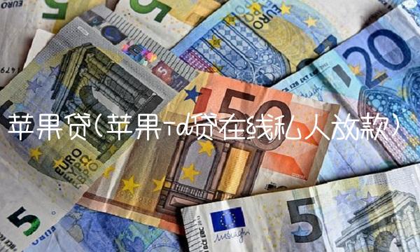 苹果贷(苹果id贷在线私人放款)