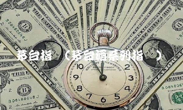 茅台指数(茅台酒系列指数)