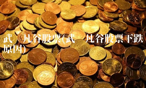 武汉凡谷股票(武汉凡谷股票下跌原因)