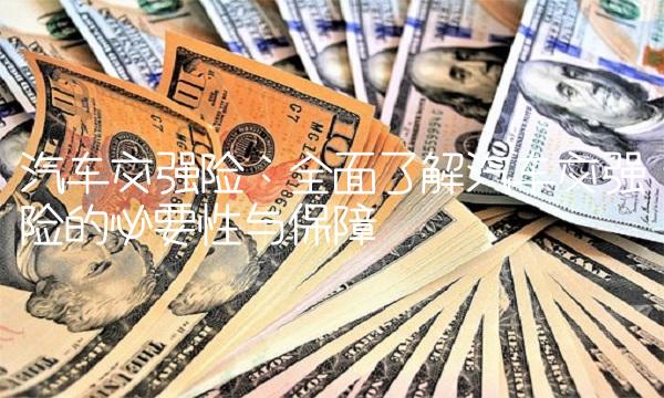 汽车交强险：全面了解汽车交强险的必要性与保障