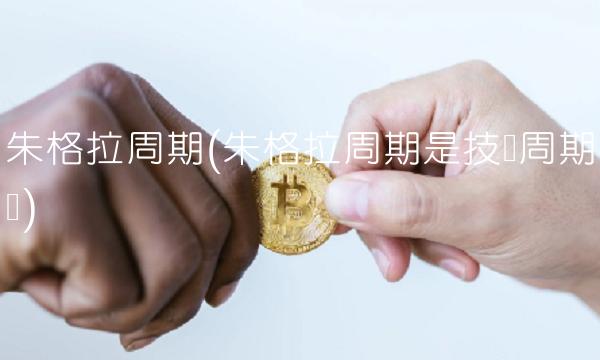 朱格拉周期(朱格拉周期是技术周期吗)