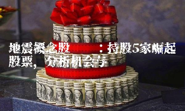 地震概念股龙头：持股5家崛起股票，分析机会与风险