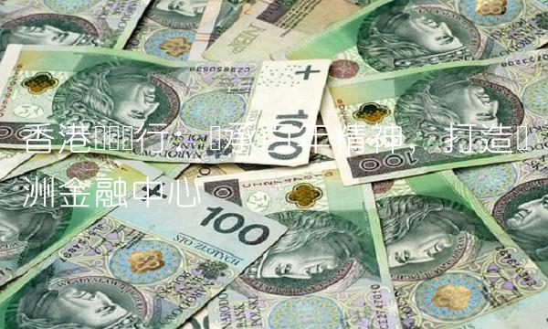 香港东亚银行：传承百年精神，打造亚洲金融中心