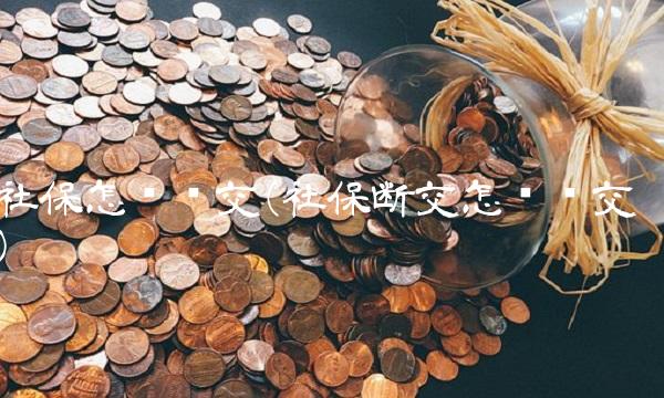 社保怎么补交(社保断交怎么补交)